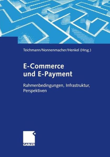 Cover for Rene Teichmann · E-Commerce Und E-Payment: Rahmenbedingungen, Infrastruktur, Perspektiven (Taschenbuch) [Softcover Reprint of the Original 1st 2001 edition] (2012)