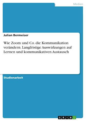 Cover for Julian Bermeiser · Wie Zoom und Co. die Kommunikation verandern. Langfristige Auswirkungen auf Lernen und kommunikativen Austausch (Paperback Book) (2021)
