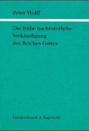 Die Fruhe Nachosterliche Verkundigung Des Reiches Gottes (Forschungen Zur Religion Und Literatur Des at Und Nt) - Peter Wolff - Books - Vandenhoeck & Ruprecht - 9783525538548 - December 12, 1998