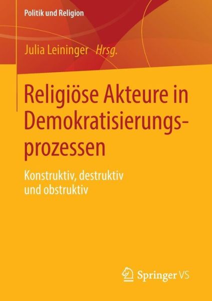 Cover for Julia Leininger · Religioese Akteure in Demokratisierungsprozessen: Konstruktiv, Destruktiv Und Obstruktiv - Politik Und Religion (Paperback Book) [2013 edition] (2013)