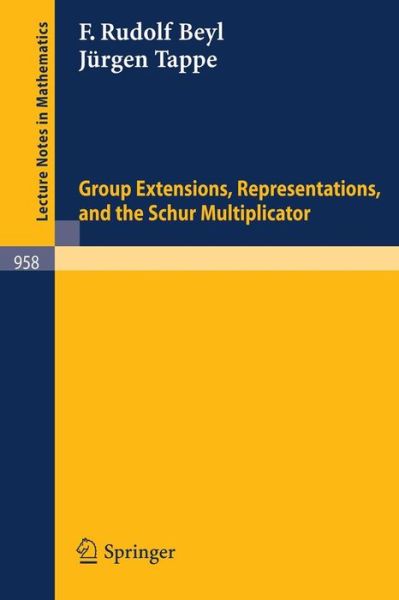 Cover for F. R. Beyl · Group Extensions, Representations, and the Schur Multiplicator - Lecture Notes in Mathematics (Paperback Book) [1982 edition] (1982)