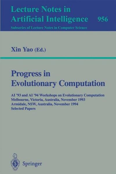 Cover for Xin Yao · Progress in Evolutionary Computation: AI '93 and AI '94 Workshops on Evolutionary Computation, Melbourne, Victoria, Australia, November 16, 1993, Armidale, NSW, Australia, November 21-22, 1994. Selected Papers - Lecture Notes in Computer Science (Paperback Book) [1995 edition] (1995)