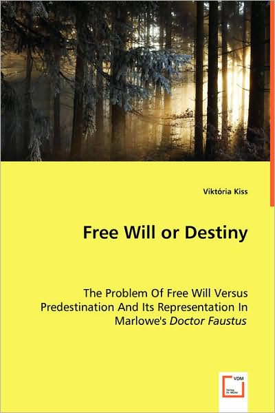 Free Will or Destiny: the Problem of Free Will Versus Predestination and Its Representation in Marlowe's Doctor Faustus - Viktória Kiss - Books - VDM Verlag - 9783639037548 - June 12, 2008