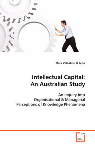Cover for Mark Valentine St Leon · Intellectual Capital: an Australian Study: an Inquiry into Organisational &amp; Managerialperceptions of Knowledge Phenomena (Paperback Book) (2008)