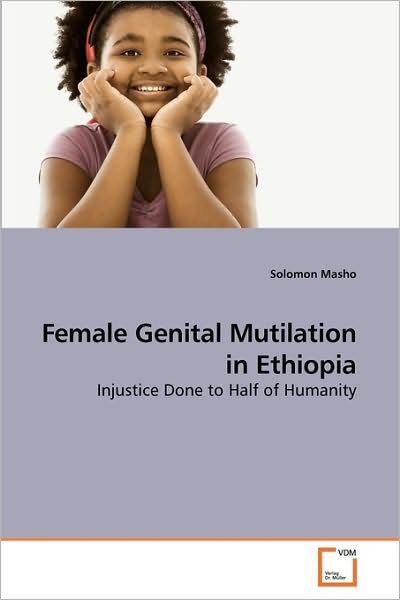 Cover for Solomon Masho · Female Genital Mutilation in Ethiopia: Injustice Done to Half of Humanity (Paperback Book) (2010)