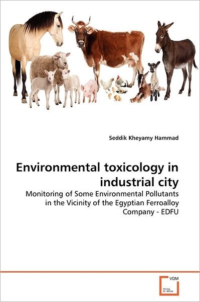 Cover for Seddik Kheyamy Hammad · Environmental Toxicology in Industrial City: Monitoring of Some Environmental Pollutants in the Vicinity of the Egyptian Ferroalloy Company - Edfu (Pocketbok) (2011)