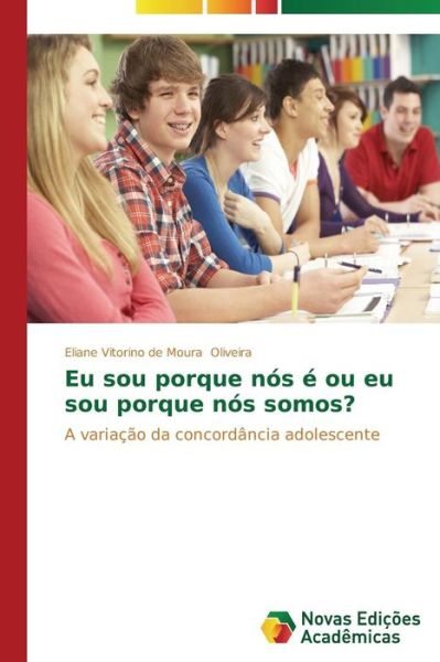Cover for Eliane Vitorino De Moura Oliveira · Eu Sou Porque Nós É Ou Eu Sou Porque Nós Somos?: a Variação Da Concordância Adolescente (Paperback Book) [Portuguese edition] (2014)