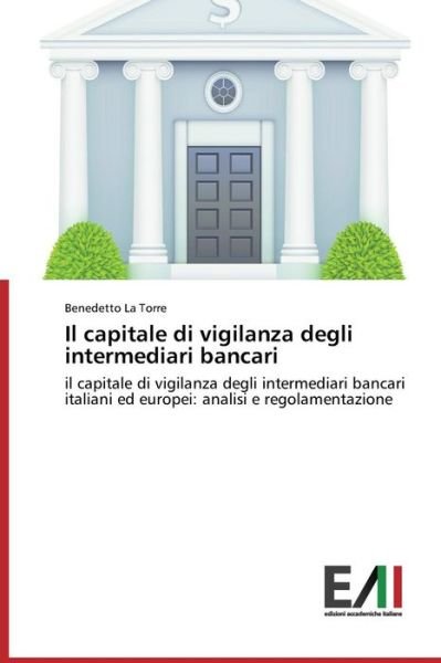 Cover for Benedetto La Torre · Il Capitale Di Vigilanza Degli Intermediari Bancari: Il Capitale Di Vigilanza Degli Intermediari Bancari Italiani Ed Europei: Analisi E Regolamentazione (Pocketbok) [Italian edition] (2014)
