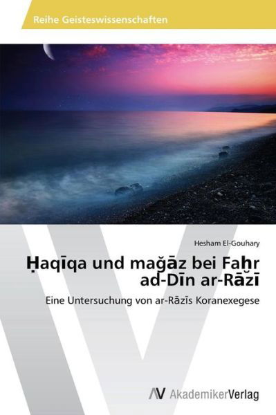 Cover for Hesham El-gouhary · Haqiqa Und Magaz Bei Fahr Ad-din Ar-razi: Eine Untersuchung Von Ar-razis Koranexegese (Taschenbuch) [German edition] (2014)