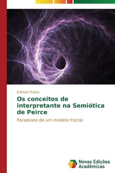 Cover for Eufrasio Prates · Os Conceitos De Interpretante Na Semiótica De Peirce (Paperback Bog) [Portuguese edition] (2013)