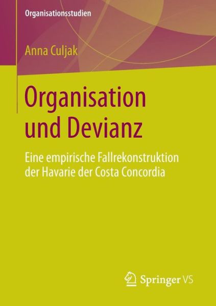 Cover for Anna Culjak · Organisation Und Devianz: Eine Empirische Fallrekonstruktion Der Havarie Der Costa Concordia - Organisationsstudien (Paperback Book) [2015 edition] (2014)