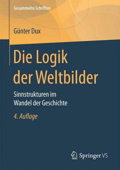 Cover for Gunter Dux · Die Logik Der Weltbilder: Sinnstrukturen Im Wandel Der Geschichte - Gesammelte Schriften (Hardcover Book) [4th 4. Aufl. 2017 edition] (2017)