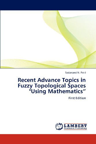 Cover for Sadanand N. Patil · Recent Advance Topics in Fuzzy Topological Spaces &quot;Using Mathematics&quot;: First Edition (Paperback Book) (2012)