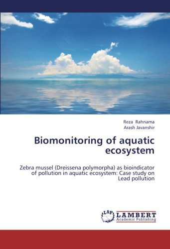 Cover for Arash Javanshir · Biomonitoring of Aquatic Ecosystem: Zebra Mussel (Dreissena Polymorpha) As Bioindicator of Pollution in Aquatic Ecosystem: Case Study on Lead Pollution (Paperback Book) (2012)