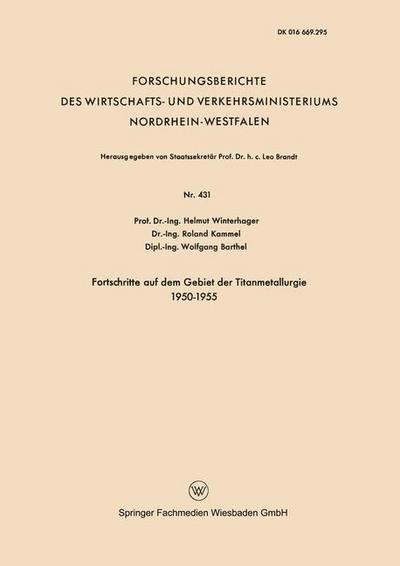 Fortschritte Auf Dem Gebiet Der Titanmetallurgie 1950-1955 - Forschungsberichte Des Wirtschafts- Und Verkehrsministeriums - Helmut Winterhager - Bøker - Vs Verlag Fur Sozialwissenschaften - 9783663036548 - 1957