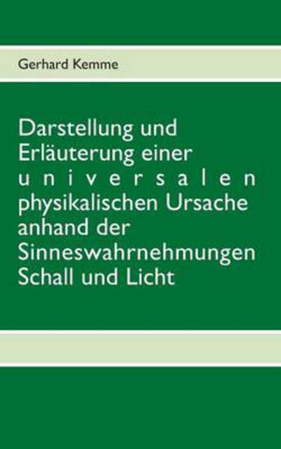 Cover for Gerhard Kemme · Darstellung Und Erlauterung Einer Universalen Physikalischen Ursache Anhand Der Sinneswahrnehmungen Schall Und Licht (Paperback Book) [German edition] (2014)