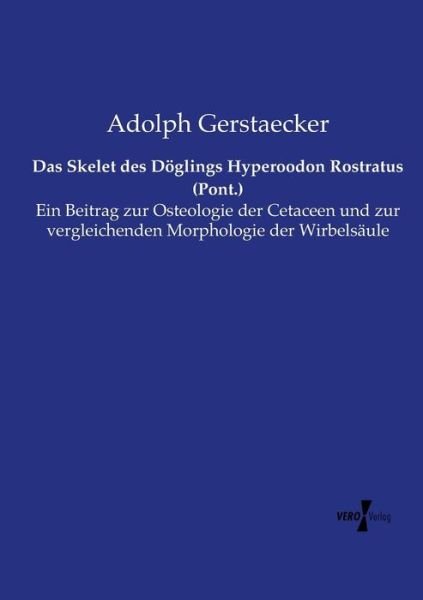Cover for Adolph Gerstaecker · Das Skelet Des Döglings Hyperoodon Rostratus (Pont.): Ein Beitrag Zur Osteologie Der Cetaceen Und Zur Vergleichenden Morphologie Der Wirbelsäule (Paperback Book) [German edition] (2019)
