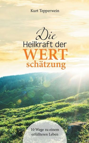 Cover for Kurt Tepperwein · Die Heilkraft der Wertschatzung: 10 Wege zu einem erfullteren Leben (Taschenbuch) (2018)