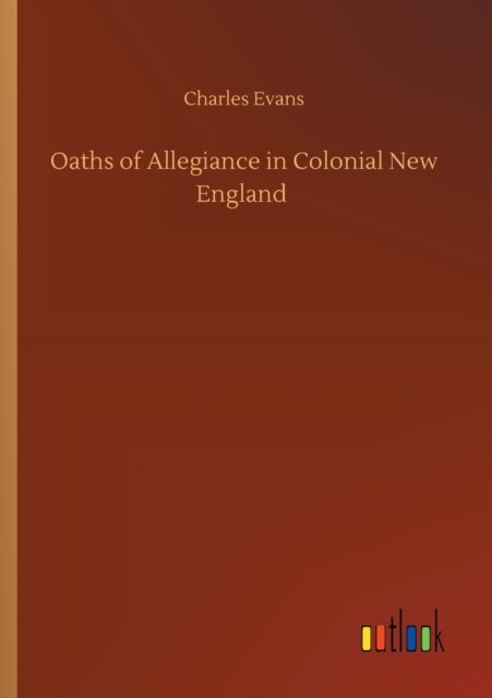 Cover for Charles Evans · Oaths of Allegiance in Colonial New England (Pocketbok) (2020)