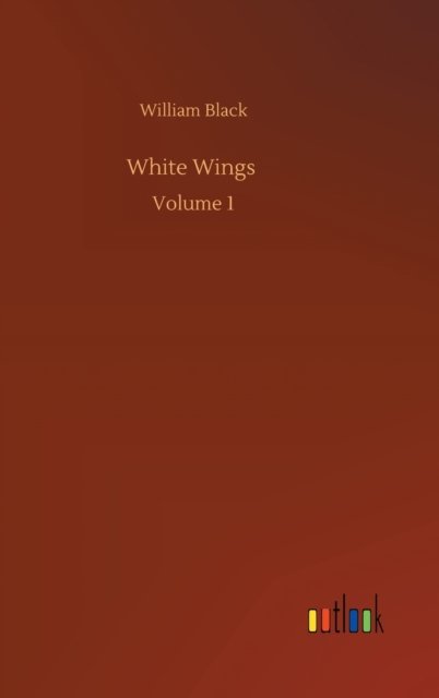 Cover for William Black · White Wings: Volume 1 (Hardcover Book) (2020)