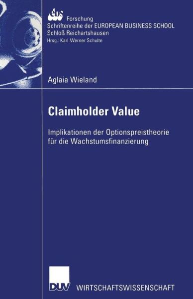 Claimholder Value: Implikationen Der Optionspreistheorie Fur Die Wachstumsfinanzierung - Ebs-Forschung, Schriftenreihe Der European Business School S - Aglaia Wieland - Books - Deutscher Universitatsverlag - 9783824406548 - September 25, 2002