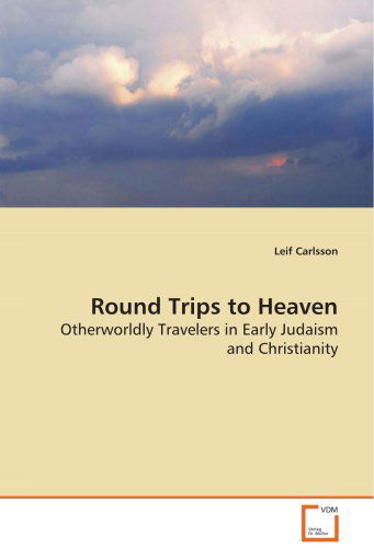 Cover for Leif Carlsson · Round Trips to Heaven: Otherworldly Travelers in Early Judaism and Christianity (Paperback Book) (2008)