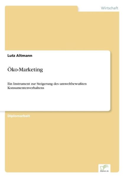 OEko-Marketing: Ein Instrument zur Steigerung des umweltbewussten Konsumentenverhaltens - Lutz Altmann - Books - Diplom.de - 9783838605548 - December 2, 1997