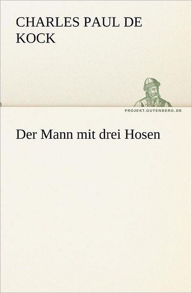 Der Mann Mit Drei Hosen (Tredition Classics) (German Edition) - Charles Paul De Kock - Books - tredition - 9783842408548 - May 8, 2012