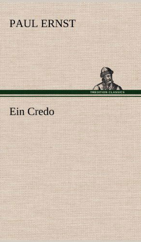 Ein Credo - Paul Ernst - Książki - TREDITION CLASSICS - 9783847247548 - 11 maja 2012