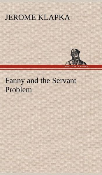 Cover for Jerome Klapka Jerome · Fanny and the Servant Problem (Inbunden Bok) (2012)