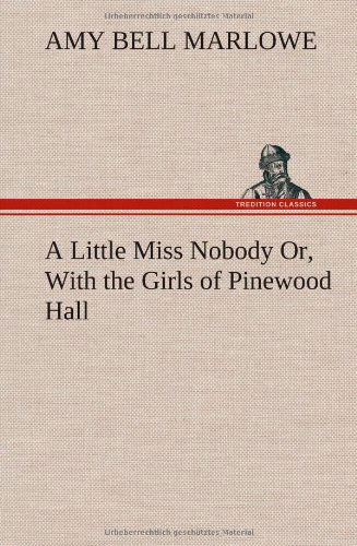 Cover for Amy Bell Marlowe · A Little Miss Nobody Or, with the Girls of Pinewood Hall (Inbunden Bok) (2013)