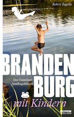 Brandenburg mit Kindern - Robert Zagolla - Books - Bebra Verlag - 9783861247548 - April 1, 2022