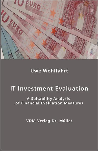 Cover for Uwe Wohlfahrt · It Investment Evaluation: a Suitability Analysis of Financial Evaluation Measures (Paperback Book) (2007)