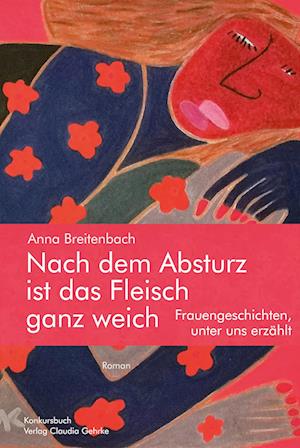 Cover for Anna Breitenbach · Nach dem Absturz ist das Fleisch ganz weich. Frauengeschichten, unter uns erzählt. (Book) (2024)