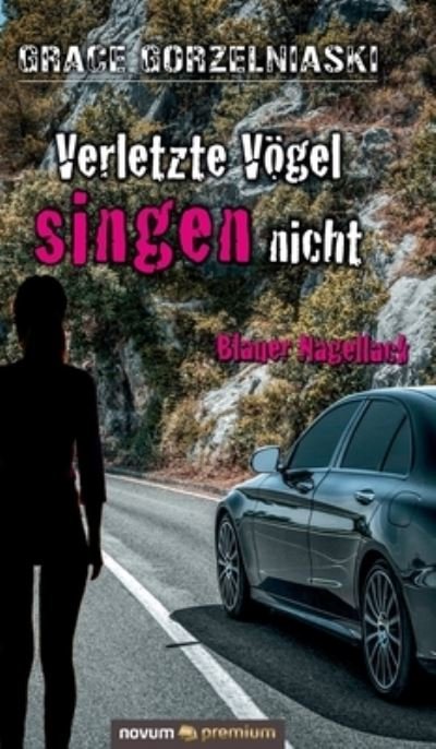 Cover for Grace Gorzelniaski · Verletzte Voegel singen nicht: Blauer Nagellack (Hardcover Book) (2020)