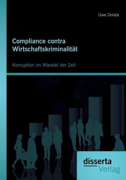 Cover for Uwe Dolata · Compliance contra Wirtschaftskriminalitat: Korruption im Wandel der Zeit (Paperback Book) [German edition] (2014)