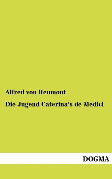 Cover for Alfred Von Reumont · Die Jugend Caterina's de Medici (Paperback Book) [German, 1 edition] (2012)