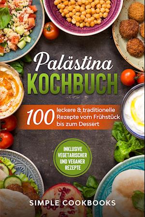 Cover for Simple Cookbooks · Palästina Kochbuch: 100 leckere &amp; traditionelle Rezepte vom Frühstück bis zum Dessert - Inklusive vegetarischer und veganer Rezepte (Book) (2024)