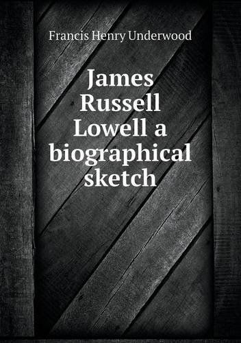 Cover for Francis Henry Underwood · James Russell Lowell a Biographical Sketch (Paperback Book) (2013)