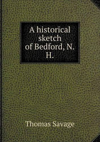 Cover for Thomas Savage · A Historical Sketch of Bedford, N.h (Taschenbuch) (2013)