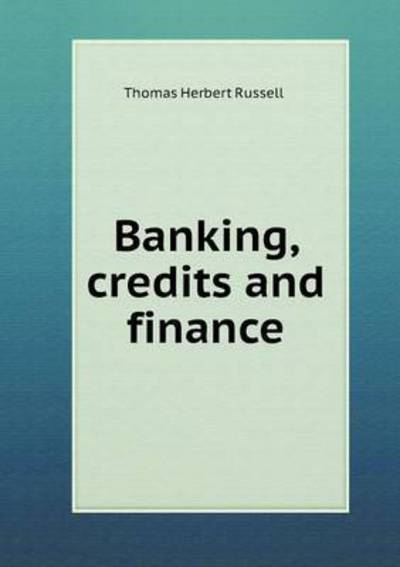 Banking, Credits and Finance - Thomas Herbert Russell - Books - Book on Demand Ltd. - 9785519328548 - February 28, 2015