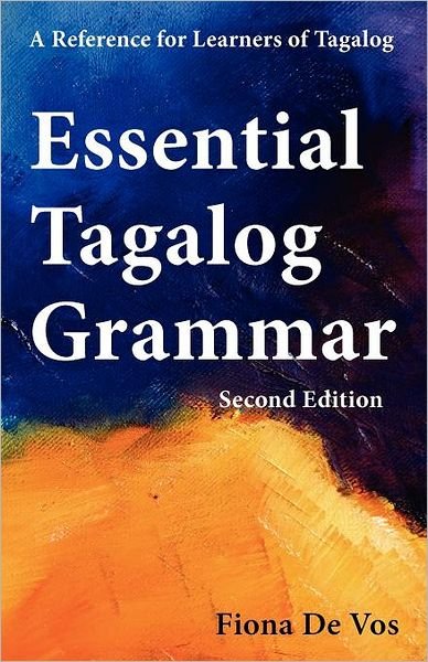 Essential Tagalog Grammar, Second Edition: A Reference for Learners of Tagalog - Fiona De Vos - Bücher - Fiona de Vos - 9789081513548 - 27. Oktober 2011