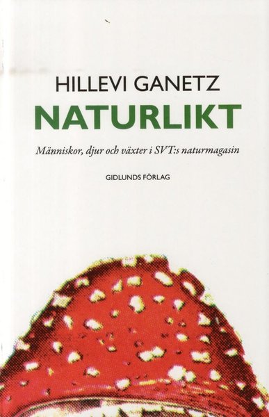 Cover for Hillevi Ganetz · Naturlikt : människor, djur och växter i SVT:s naturmagasin (Book) (2012)