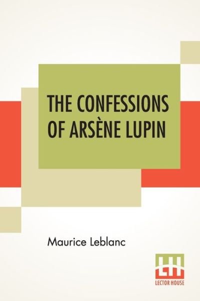 The Confessions Of Arsene Lupin - Maurice Leblanc - Bücher - Lector House - 9789353441548 - 8. Juli 2019