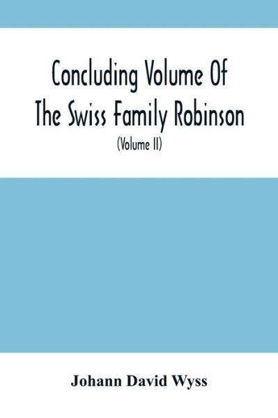 Cover for Johann David Wyss · Concluding Volume Of The Swiss Family Robinson (Paperback Book) (2021)