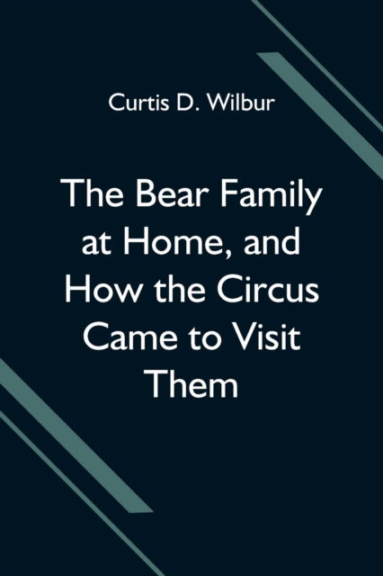 Cover for Curtis D Wilbur · The Bear Family at Home, and How the Circus Came to Visit Them (Paperback Book) (2021)