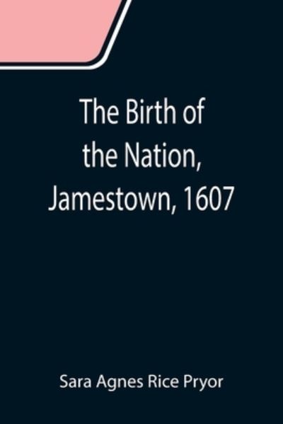 Cover for Sara Agnes Rice Pryor · The Birth of the Nation, Jamestown, 1607 (Paperback Book) (2021)