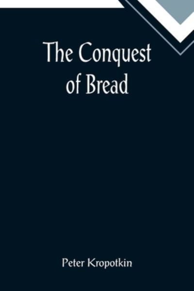 The Conquest of Bread - Peter Kropotkin - Libros - Alpha Edition - 9789355898548 - 25 de enero de 2022