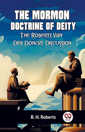 The Mormon Doctrine of DeityThe Roberts-Van Der Donckt Discussion (Edition2023) - Roberts B H - Books - Double 9 Books LLP - 9789359957548 - September 20, 2023