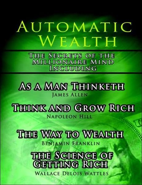 Automatic Wealth, The Secrets of the Millionaire Mind-Including: As a Man Thinketh, The Science of Getting Rich, The Way to Wealth and Think and Grow Rich - Napoleon Hill - Books - www.bnpublishing.com - 9789569569548 - May 30, 2006